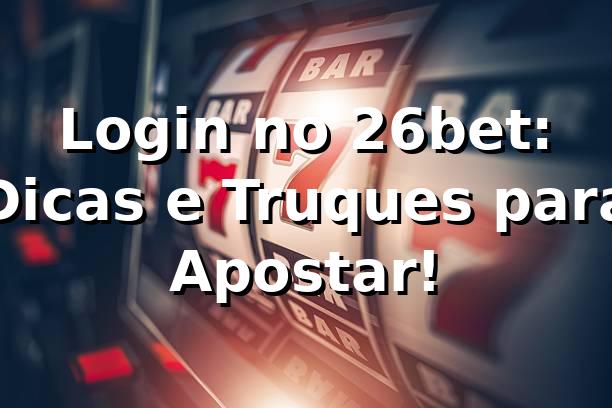 Login no 26bet: Dicas e Truques para Apostar! 🎉
